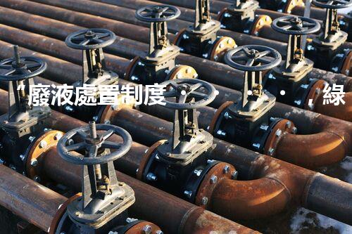 “廢液處置制度，綠色環(huán)保的守護(hù)者之光”